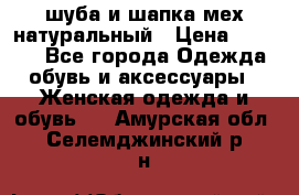 шуба и шапка мех натуральный › Цена ­ 7 000 - Все города Одежда, обувь и аксессуары » Женская одежда и обувь   . Амурская обл.,Селемджинский р-н